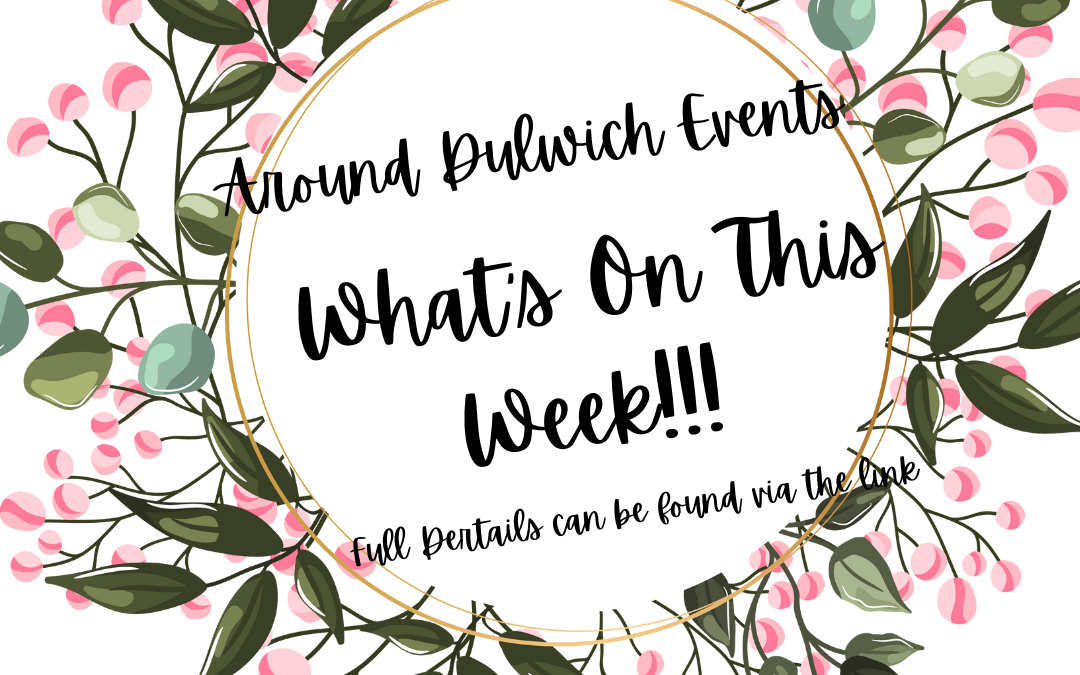 WHAT’S ON THIS WEEK AROUND DULWICH !!!
