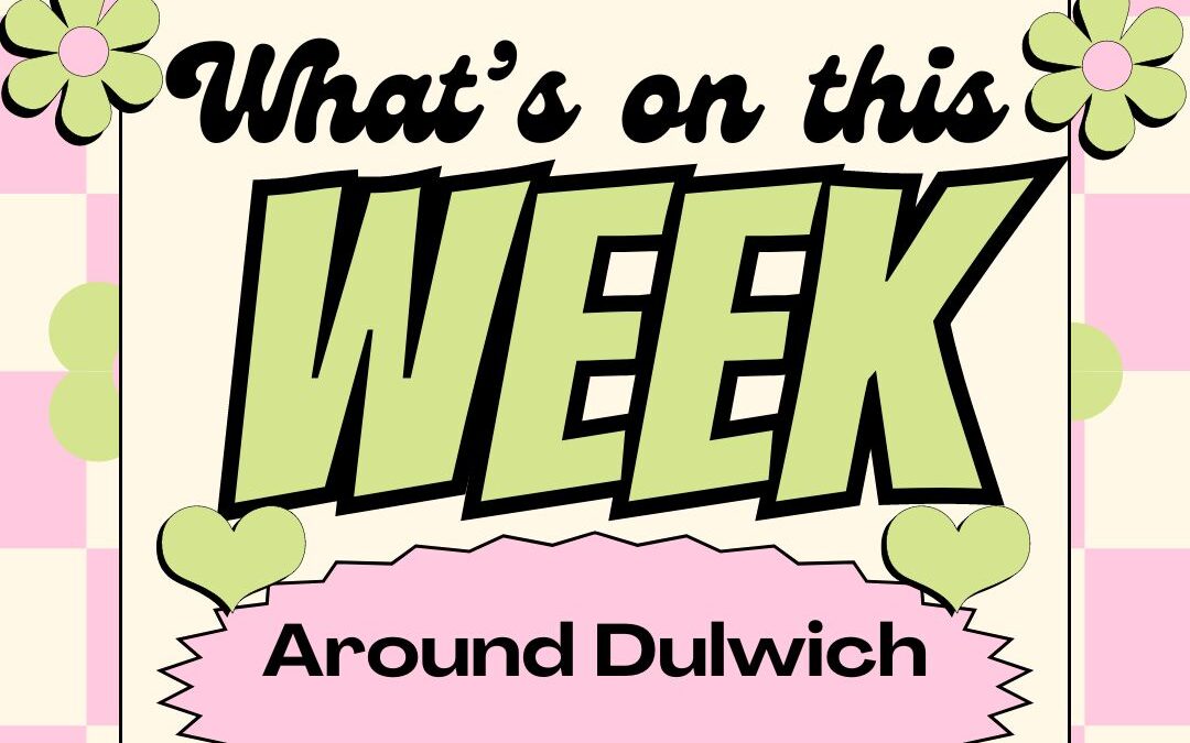 What’s On Around Dulwich This Week!!!